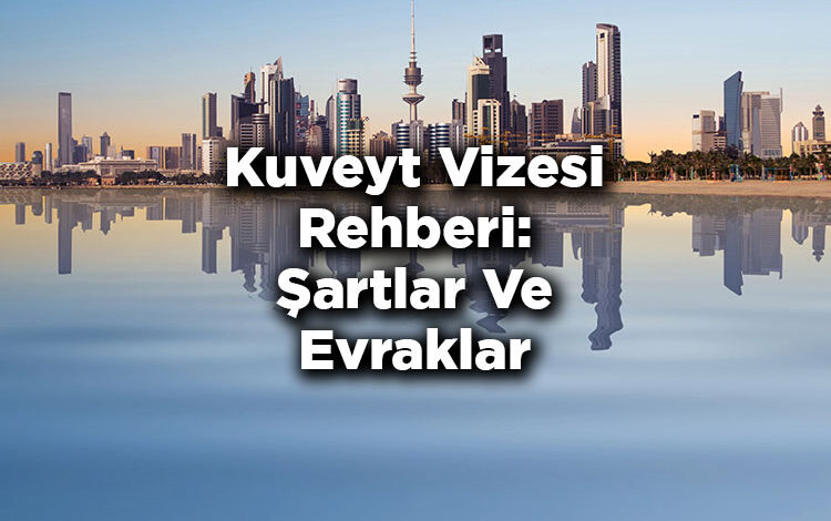 Kuveyt Vizesi Rehberi: Şartlar Ve Evraklar