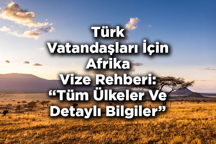 Türk Vatandaşları İçin Afrika Vize Rehberi: Tüm Ülkeler Ve Detaylı Bilgiler