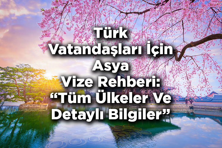 Türk Vatandaşları İçin Asya Vize Rehberi: Tüm Ülkeler Ve Detaylı Bilgiler