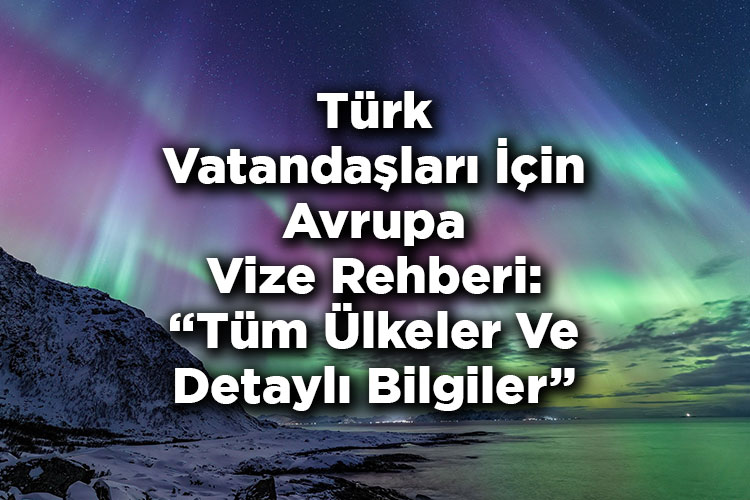 Türk Vatandaşları İçin Avrupa Vize Rehberi: Tüm Ülkeler Ve Detaylı Bilgiler