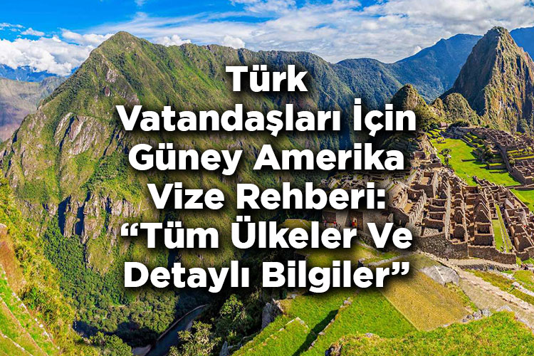 Türk Vatandaşları İçin Güney Amerika Vize Rehberi: Tüm Ülkeler Ve Detaylı Bilgiler