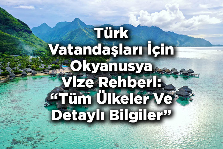 Türk Vatandaşları İçin Okyanusya Vize Rehberi: Tüm Ülkeler Ve Detaylı Bilgiler