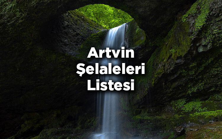 Artvin Şelaleleri Listesi – Artvin'de Gezilecek Şelaleler