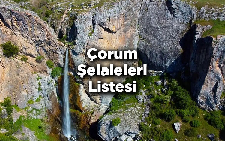 Çorum Şelaleleri Listesi – Çorum'da Gezilecek Şelaleler