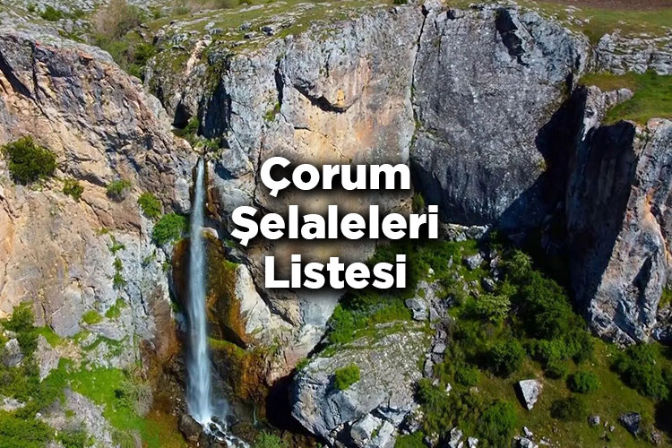 Çorum Şelaleleri Listesi – Çorum'da Gezilecek Şelaleler