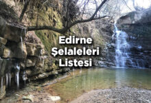 Edirne Şelaleleri Listesi – Edirne'de Gezilecek Şelaleler