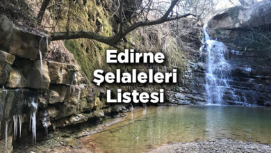 Edirne Şelaleleri Listesi – Edirne'de Gezilecek Şelaleler