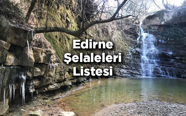 Edirne Şelaleleri Listesi – Edirne'de Gezilecek Şelaleler