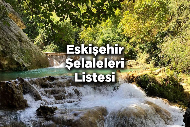 Eskişehir Şelaleleri Listesi – Eskişehir'de Gezilecek Şelaleler