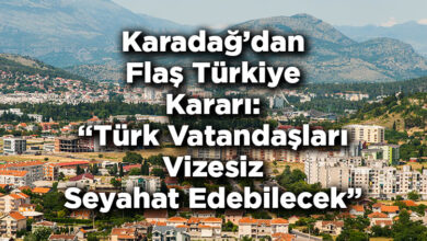 Karadağ'dan Flaş Türkiye Kararı: Türk Vatandaşları Vizesiz Seyahat Edebilecek