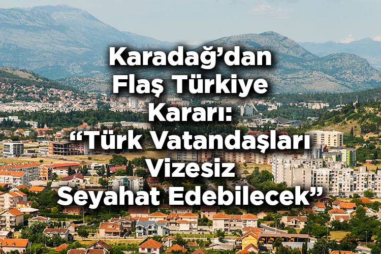 Karadağ'dan Flaş Türkiye Kararı: Türk Vatandaşları Vizesiz Seyahat Edebilecek