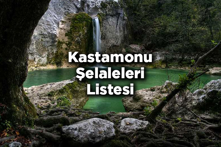 Kastamonu Şelaleleri Listesi – Kastamonu'da Gezilecek Şelaleler