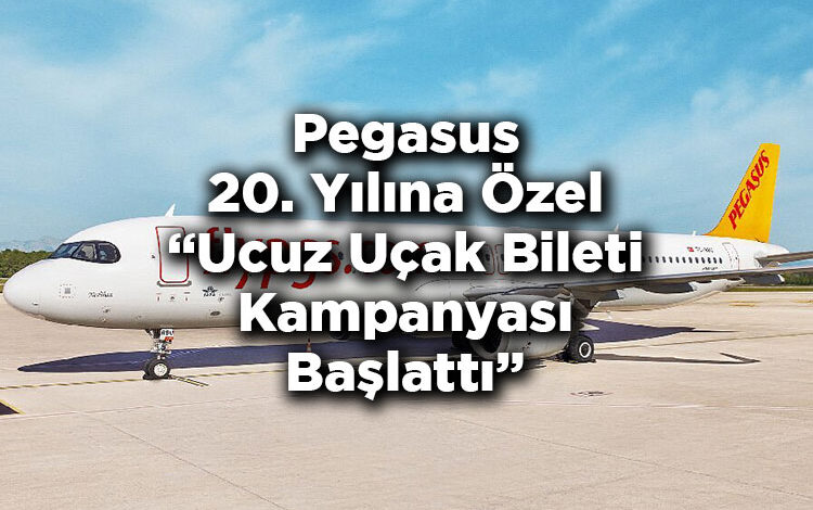 Pegasus Hava Yolları 20. Yılına Özel Ucuz Uçak Bileti Kampanyası Başlattı