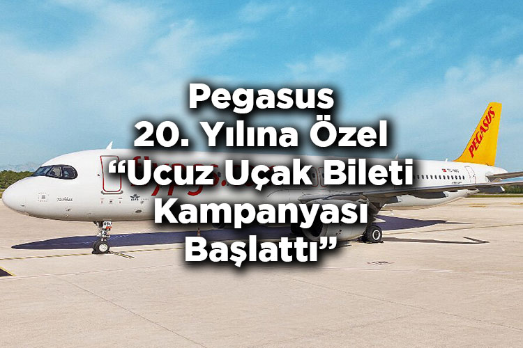 Pegasus Hava Yolları 20. Yılına Özel Ucuz Uçak Bileti Kampanyası Başlattı