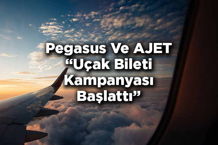 Pegasus Ve AJET Uçak Bileti Kampanyası Başlattı!